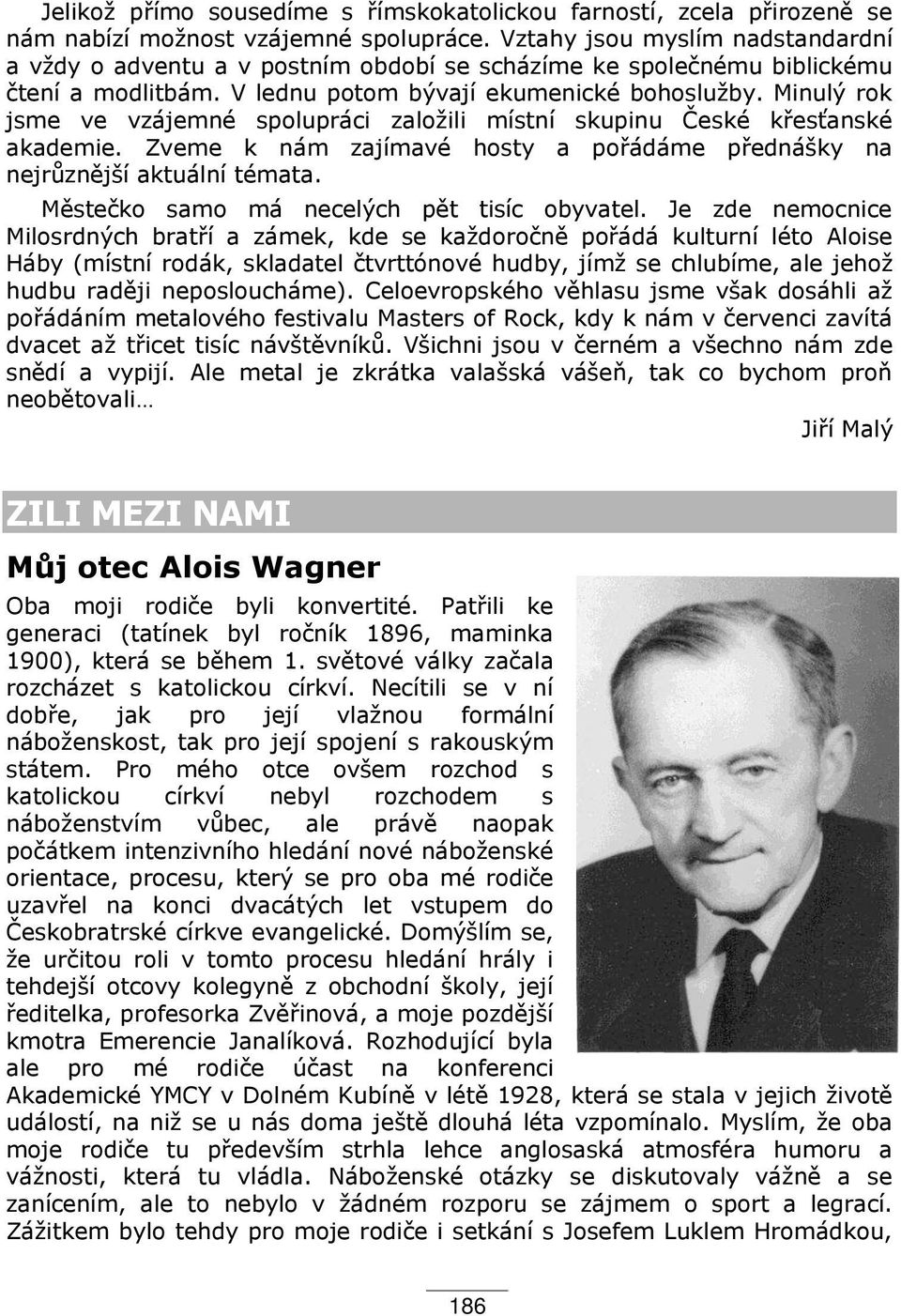 Minulý rok jsme ve vzájemné spolupráci založili místní skupinu České k es anské akademie. Zveme k nám zajímavé hosty a po ádáme p ednášky na nejr zn jší aktuální témata.