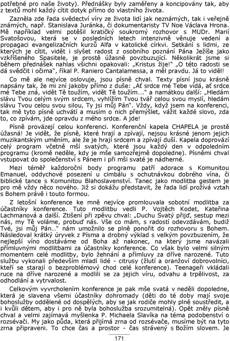 M nap íklad velmi pot šil kratičký soukromý rozhovor s MUDr. Marií Svatošovou, která se v posledních letech intenzivn v nuje vedení a propagaci evangelizačních kurz Alfa v katolické církvi.