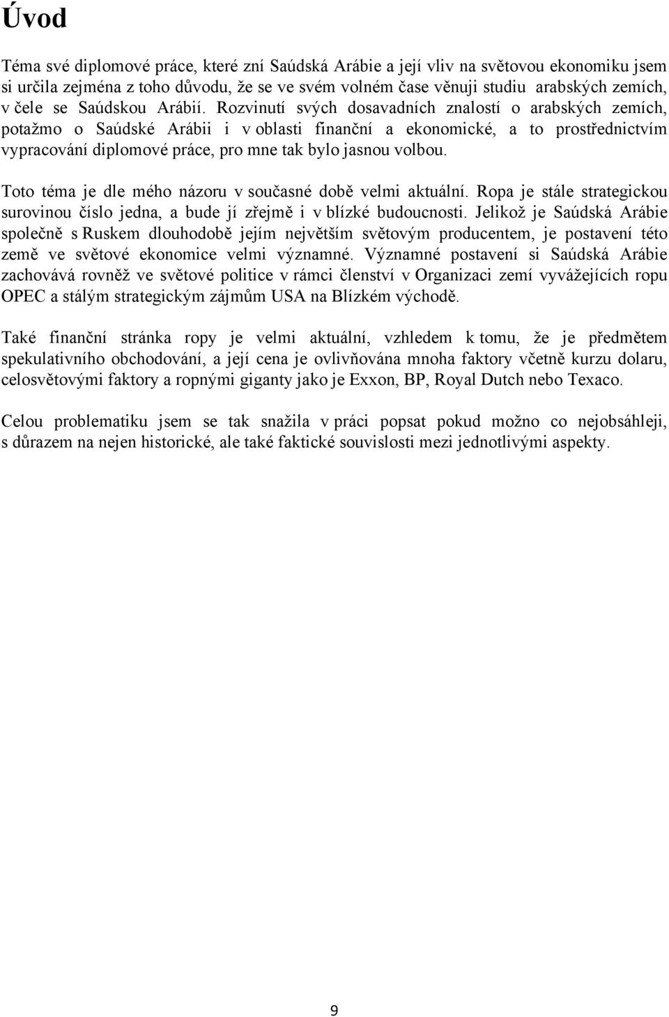 Rozvinutí svých dosavadních znalostí o arabských zemích, potaţmo o Saúdské Arábii i v oblasti finanční a ekonomické, a to prostřednictvím vypracování diplomové práce, pro mne tak bylo jasnou volbou.