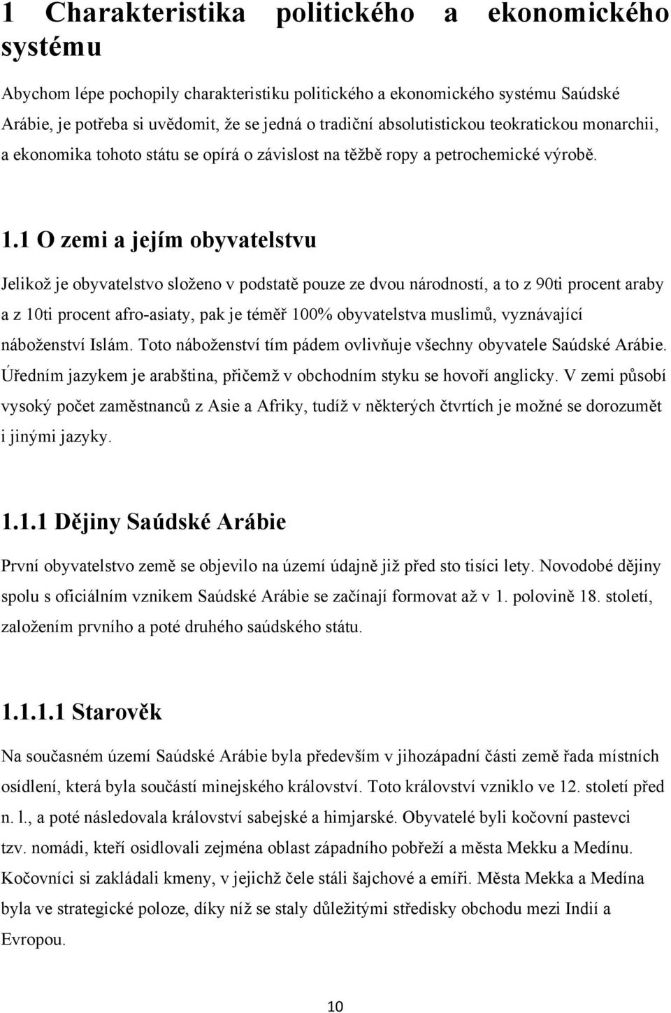 1 O zemi a jejím obyvatelstvu Jelikoţ je obyvatelstvo sloţeno v podstatě pouze ze dvou národností, a to z 90ti procent araby a z 10ti procent afro-asiaty, pak je téměř 100% obyvatelstva muslimů,