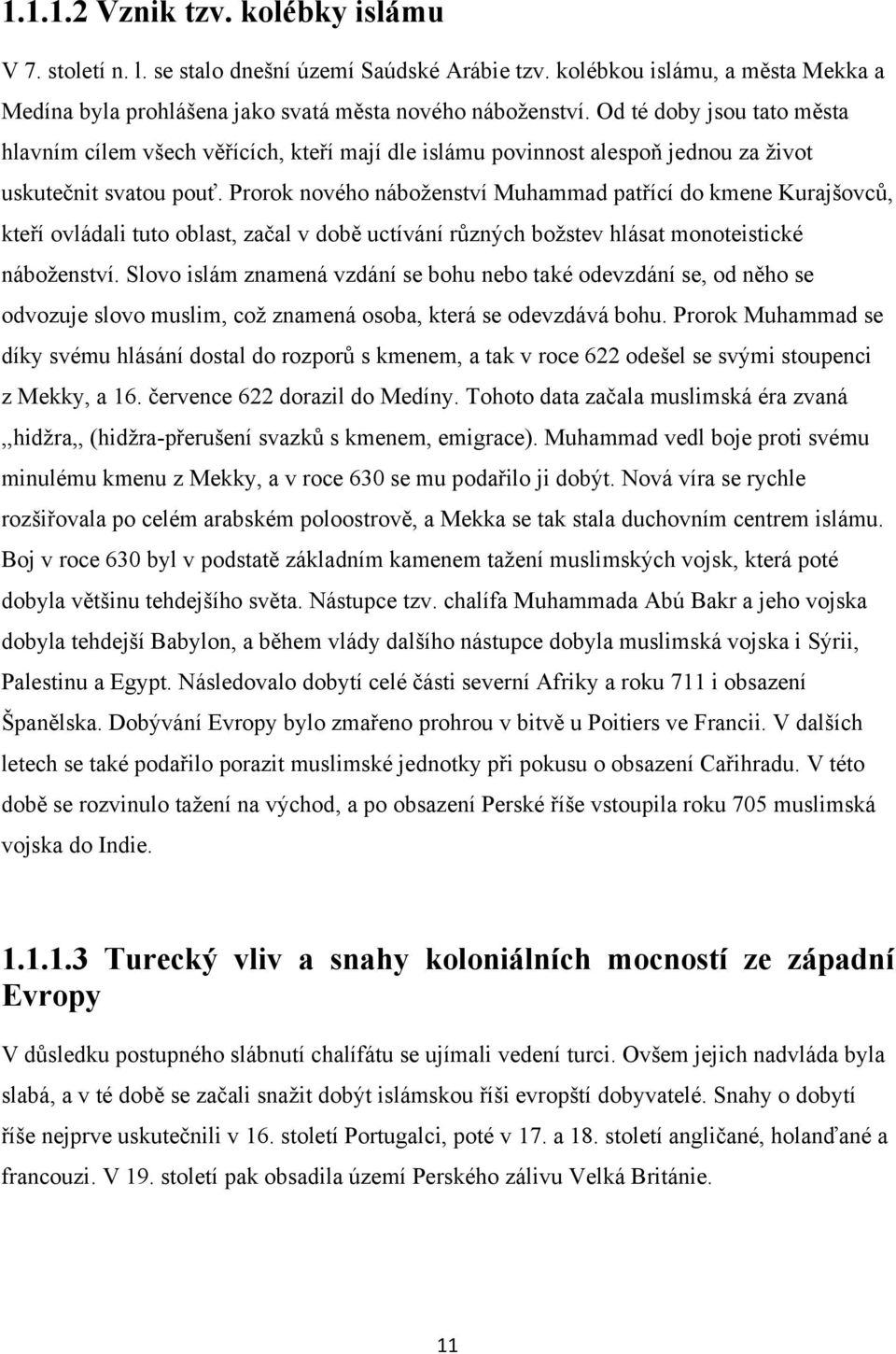 Prorok nového náboţenství Muhammad patřící do kmene Kurajšovců, kteří ovládali tuto oblast, začal v době uctívání různých boţstev hlásat monoteistické náboţenství.