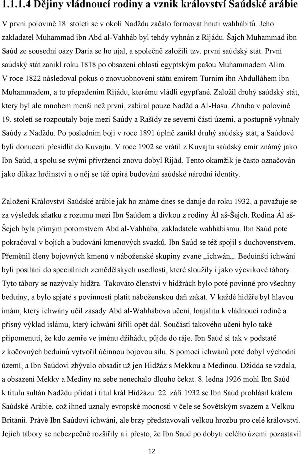 První saúdský stát zanikl roku 1818 po obsazení oblasti egyptským pašou Muhammadem Alím.