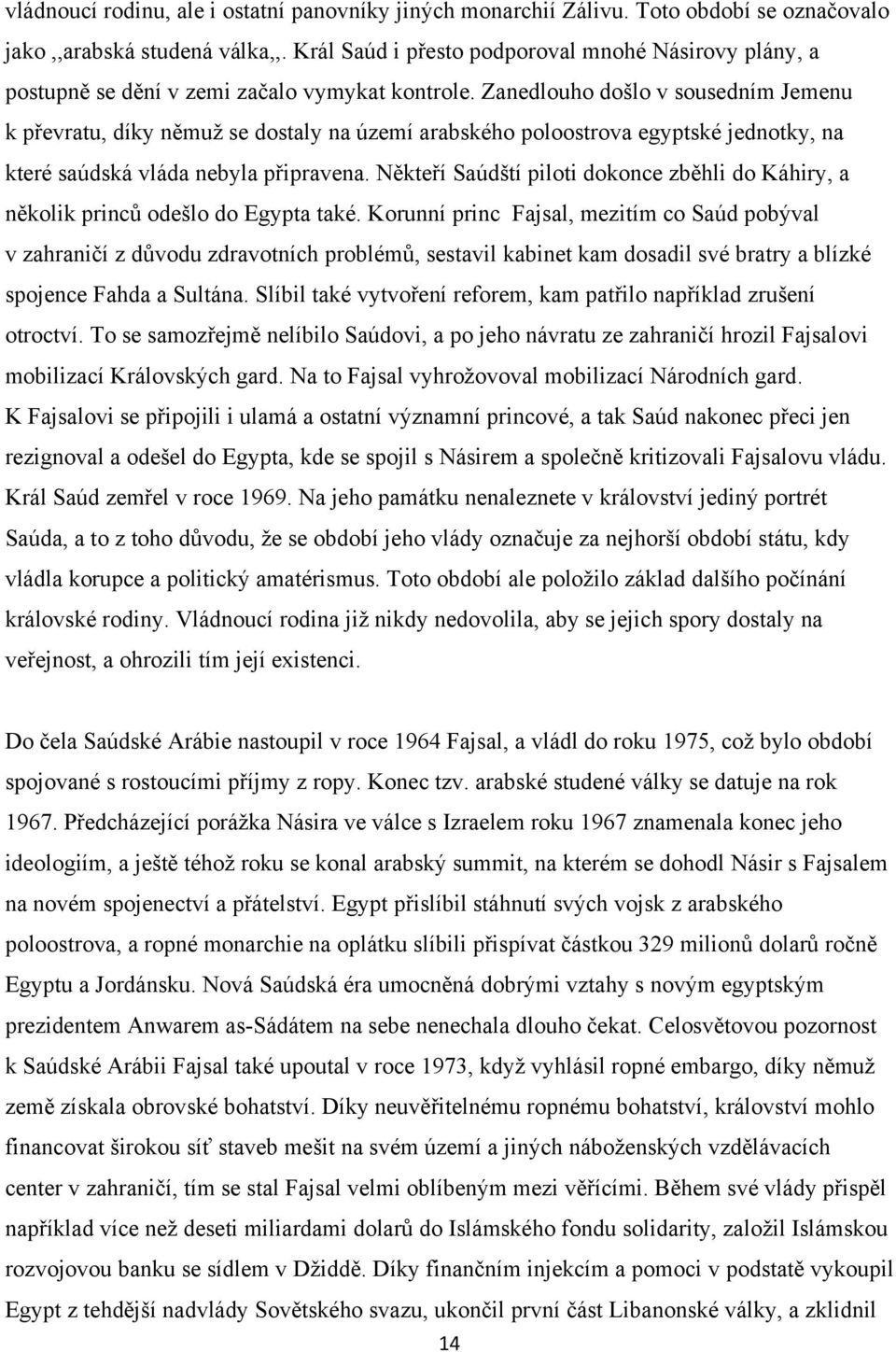 Zanedlouho došlo v sousedním Jemenu k převratu, díky němuţ se dostaly na území arabského poloostrova egyptské jednotky, na které saúdská vláda nebyla připravena.