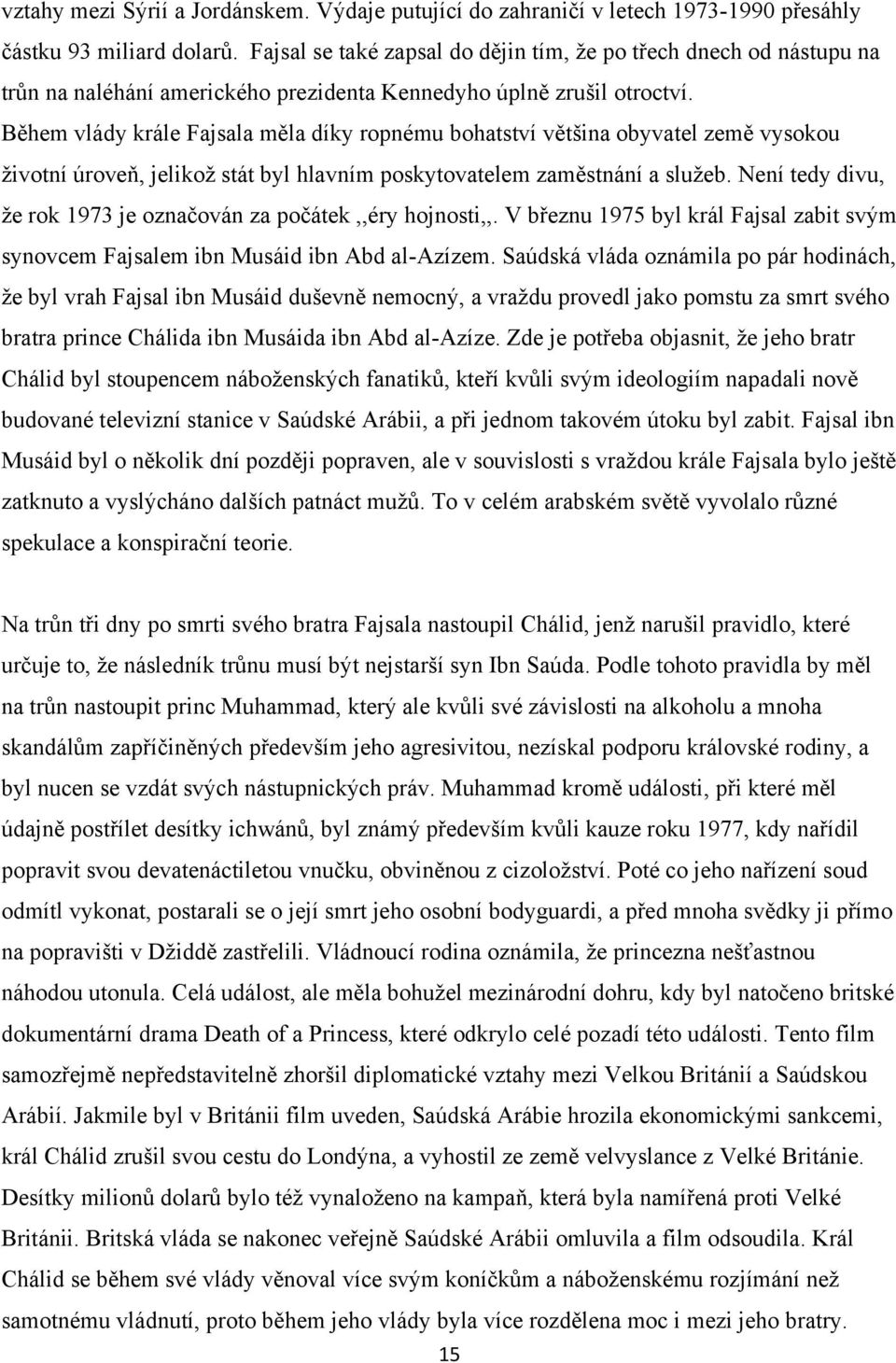 Během vlády krále Fajsala měla díky ropnému bohatství většina obyvatel země vysokou ţivotní úroveň, jelikoţ stát byl hlavním poskytovatelem zaměstnání a sluţeb.