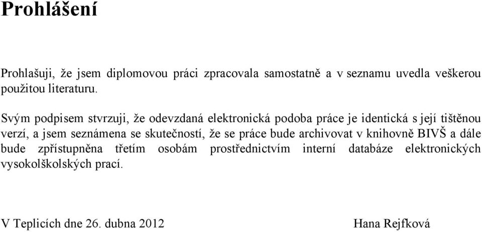 Svým podpisem stvrzuji, ţe odevzdaná elektronická podoba práce je identická s její tištěnou verzí, a jsem