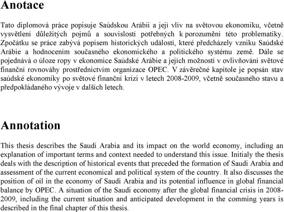 Dále se pojednává o úloze ropy v ekonomice Saúdské Arábie a jejích moţností v ovlivňování světové finanční rovnováhy prostřednictvím organizace OPEC.