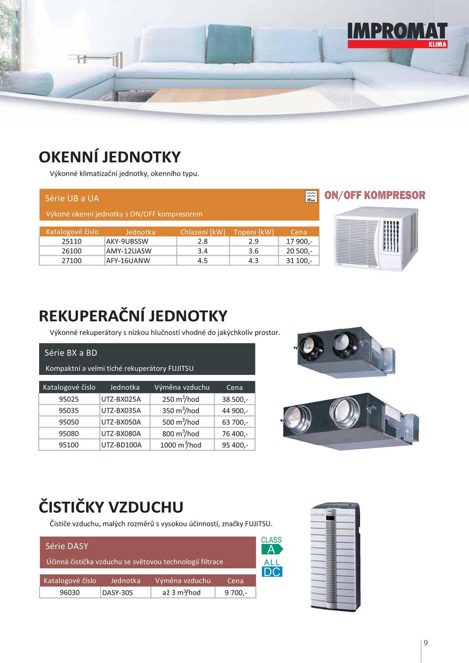 Série BX a BD Kompaktní a velmi tiché rekuperátory FUJITSU Katalogové číslo Jednotka Výměna vzduchu Cena 95025 UTZ-BX025 250 m 3/hod 38 500,- 95035 UTZ-BX035 350 m /hod 44 900,- 95050 UTZ-BX050 500 m