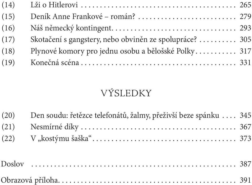 ........................................ 331 VÝSLEDKY (20) Den soudu: řetězce telefonátů, žalmy, přeživší beze spánku.... 345 (21) Nesmírné díky......................................... 367 (22) V kostýmu šaška.