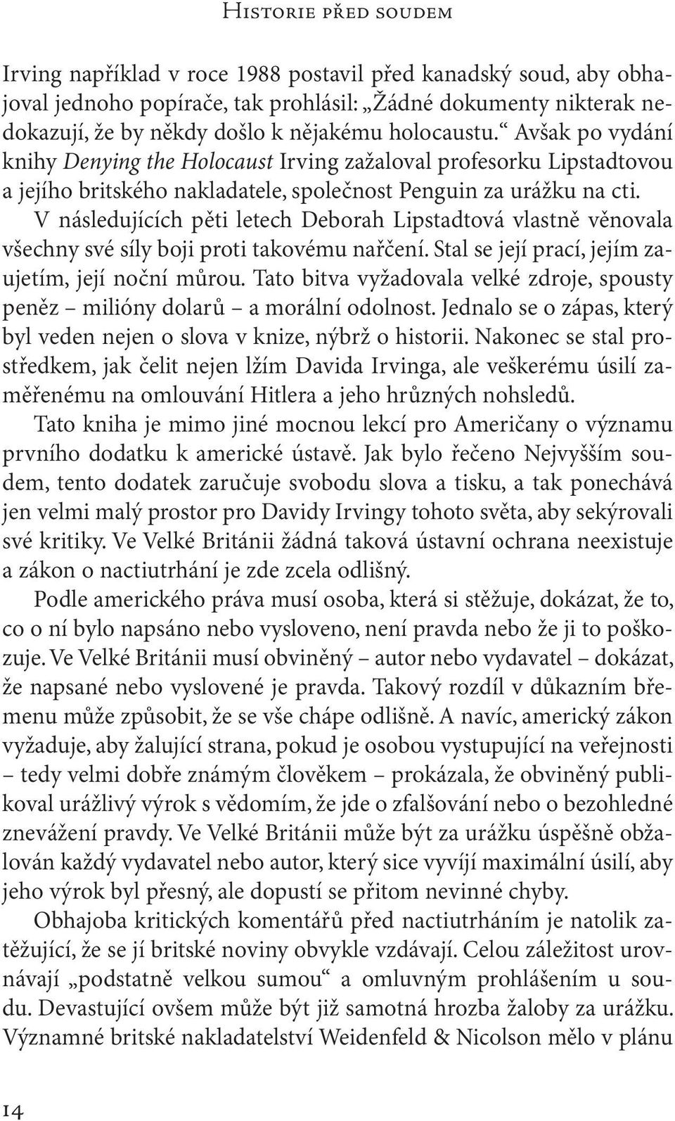 V následujících pěti letech Deborah Lipstadtová vlastně věnovala všechny své síly boji proti takovému nařčení. Stal se její prací, jejím zaujetím, její noční můrou.