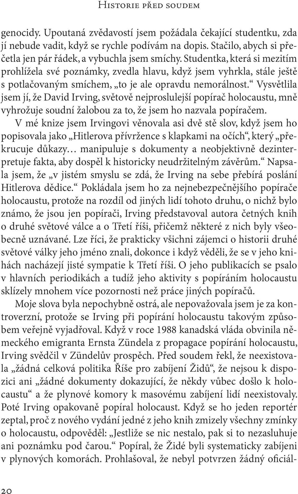 Studentka, která si mezitím prohlížela své poznámky, zvedla hlavu, když jsem vyhrkla, stále ještě s potlačovaným smíchem, to je ale opravdu nemorálnost.