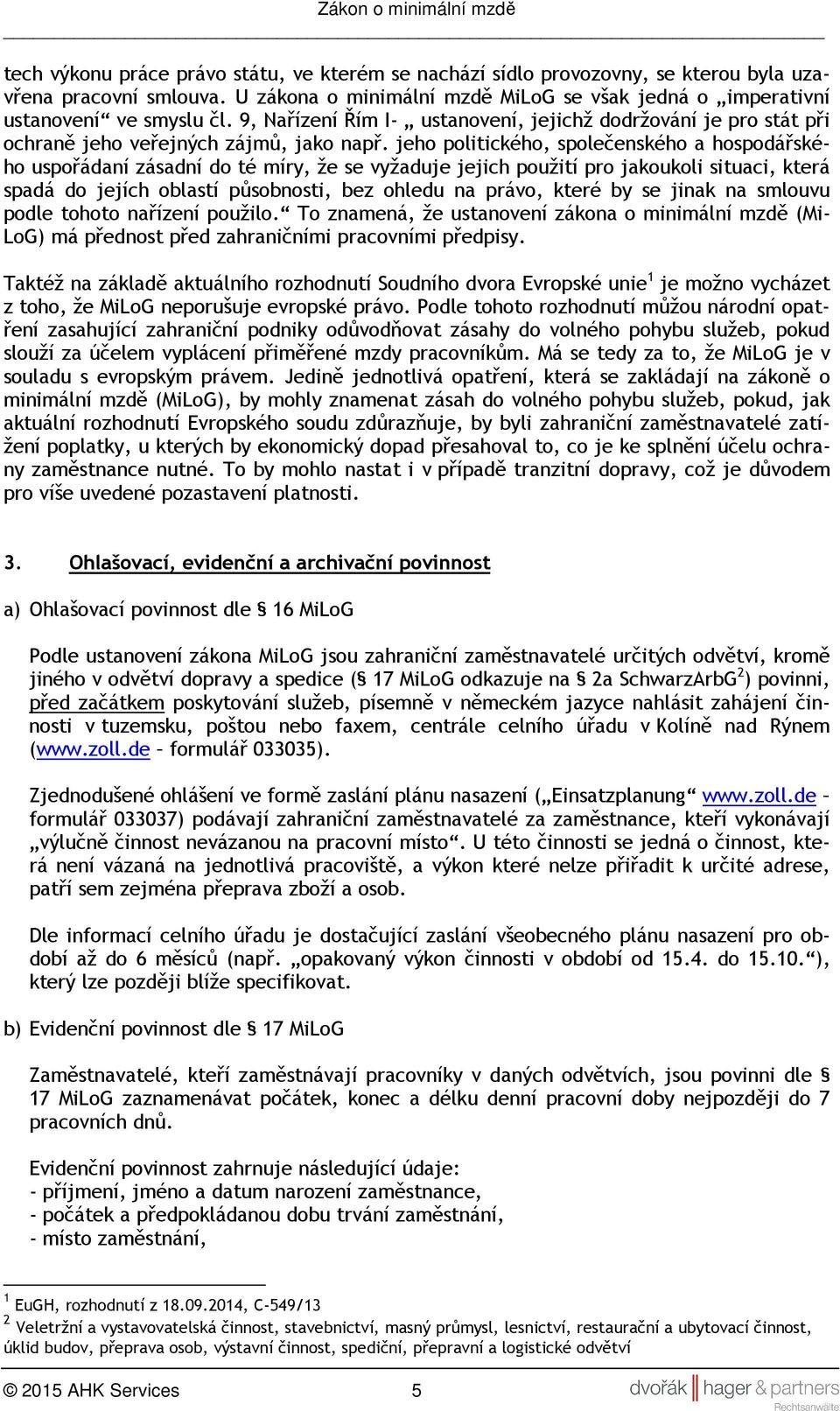 jeho politického, společenského a hospodářského uspořádaní zásadní do té míry, že se vyžaduje jejich použití pro jakoukoli situaci, která spadá do jejích oblastí působnosti, bez ohledu na právo,