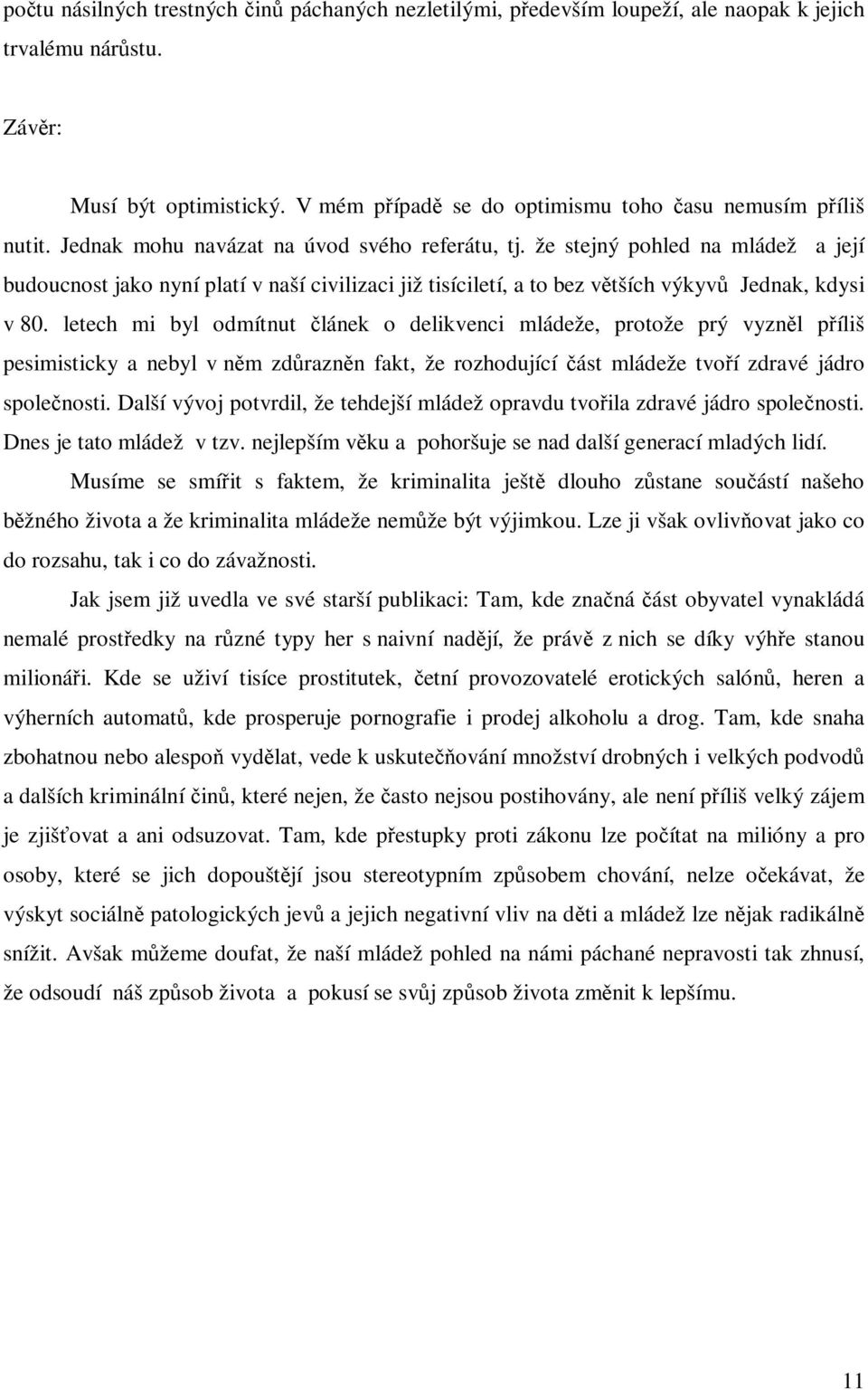 že stejný pohled na mládež a její budoucnost jako nyní platí v naší civilizaci již tisíciletí, a to bez větších výkyvů Jednak, kdysi v 80.