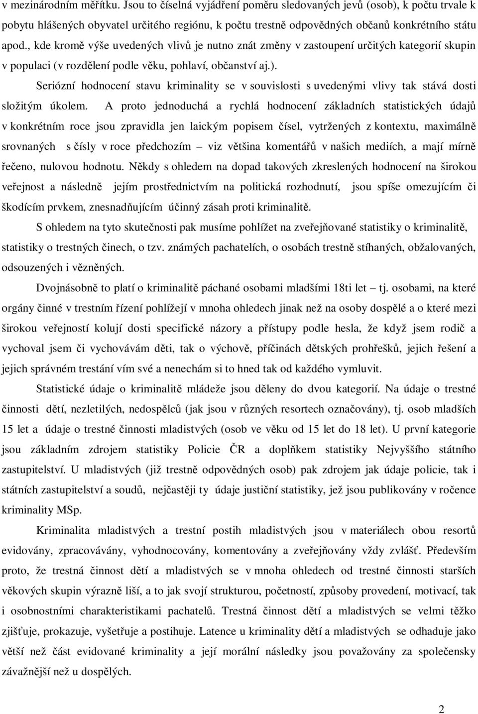 , kde kromě výše uvedených vlivů je nutno znát změny v zastoupení určitých kategorií skupin v populaci (v rozdělení podle věku, pohlaví, občanství aj.).