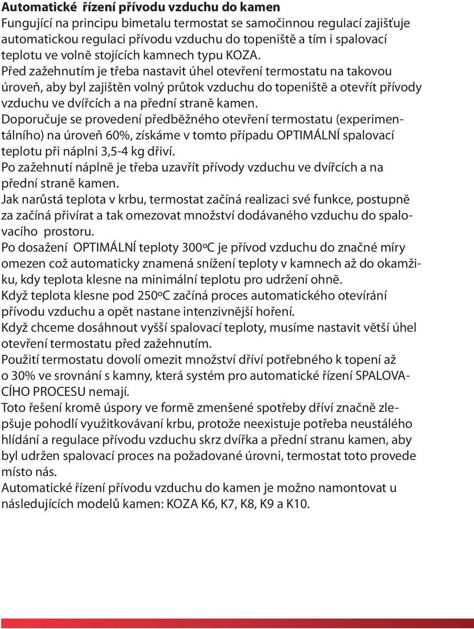 Před zažehnutím je třeba nastavit úhel otevření termostatu na takovou úroveň, aby byl zajištĕn volný průtok vzduchu do topeništĕ a otevřít přívody vzduchu ve dvířcích a na přední stranĕ kamen.