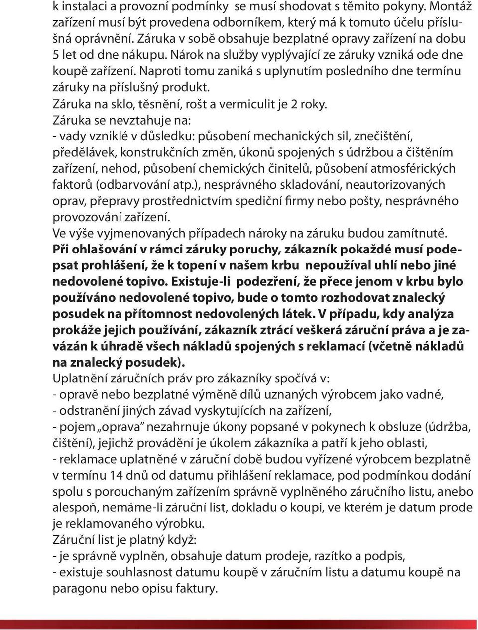 Naproti tomu zaniká s uplynutím posledního dne termínu záruky na příslušný produkt. Záruka na sklo, tĕsnĕní, rošt a vermiculit je 2 roky.