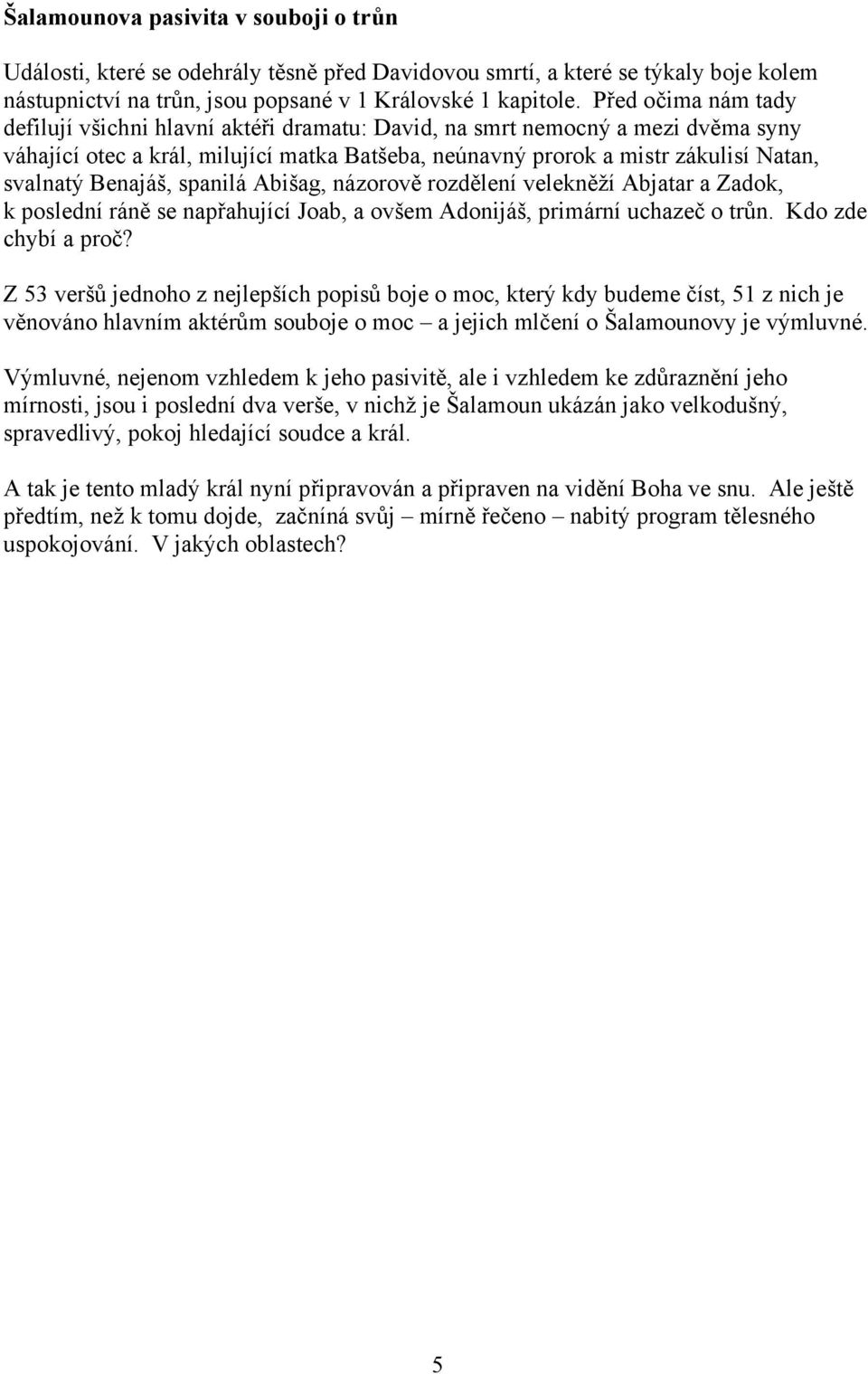 Benajáš, spanilá Abišag, názorově rozdělení velekněží Abjatar a Zadok, k poslední ráně se napřahující Joab, a ovšem Adonijáš, primární uchazeč o trůn. Kdo zde chybí a proč?