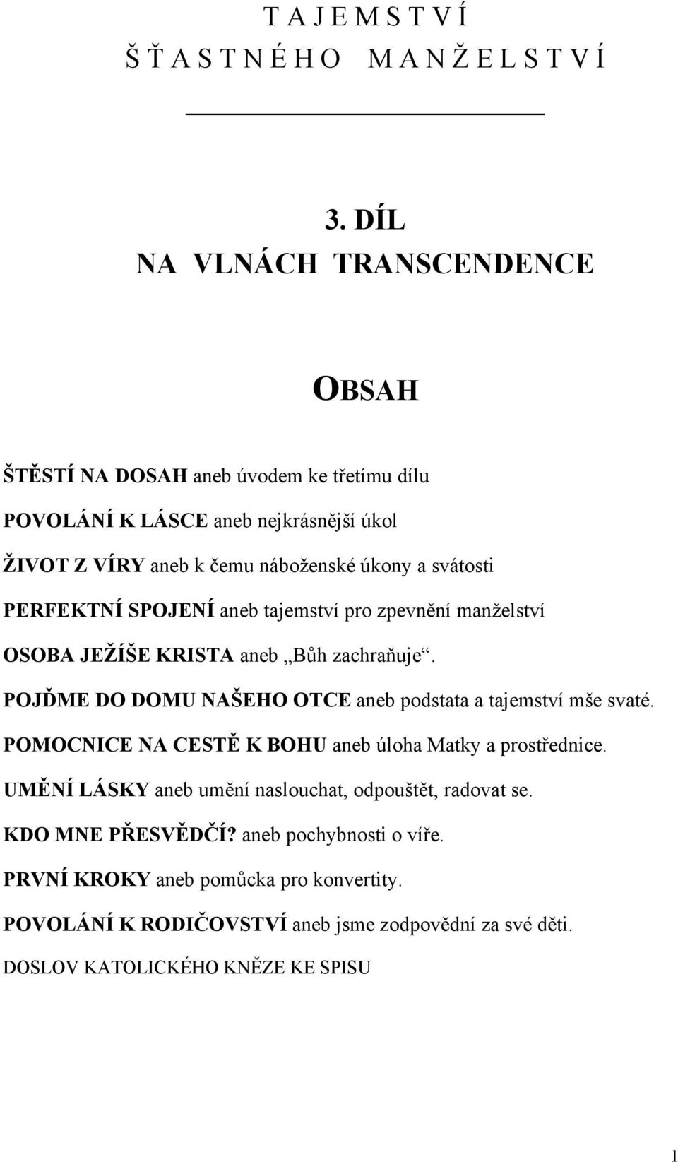 PERFEKTNÍ SPOJENÍ aneb tajemství pro zpevnění manželství OSOBA JEŽÍŠE KRISTA aneb Bůh zachraňuje. POJĎME DO DOMU NAŠEHO OTCE aneb podstata a tajemství mše svaté.