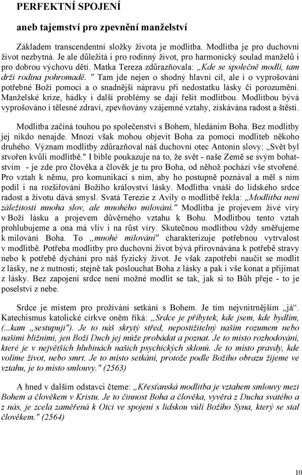 " Tam jde nejen o shodný hlavní cíl, ale i o vyprošování potřebné Boží pomoci a o snadnější nápravu při nedostatku lásky či porozumění. Manželské krize, hádky i další problémy se dají řešit modlitbou.