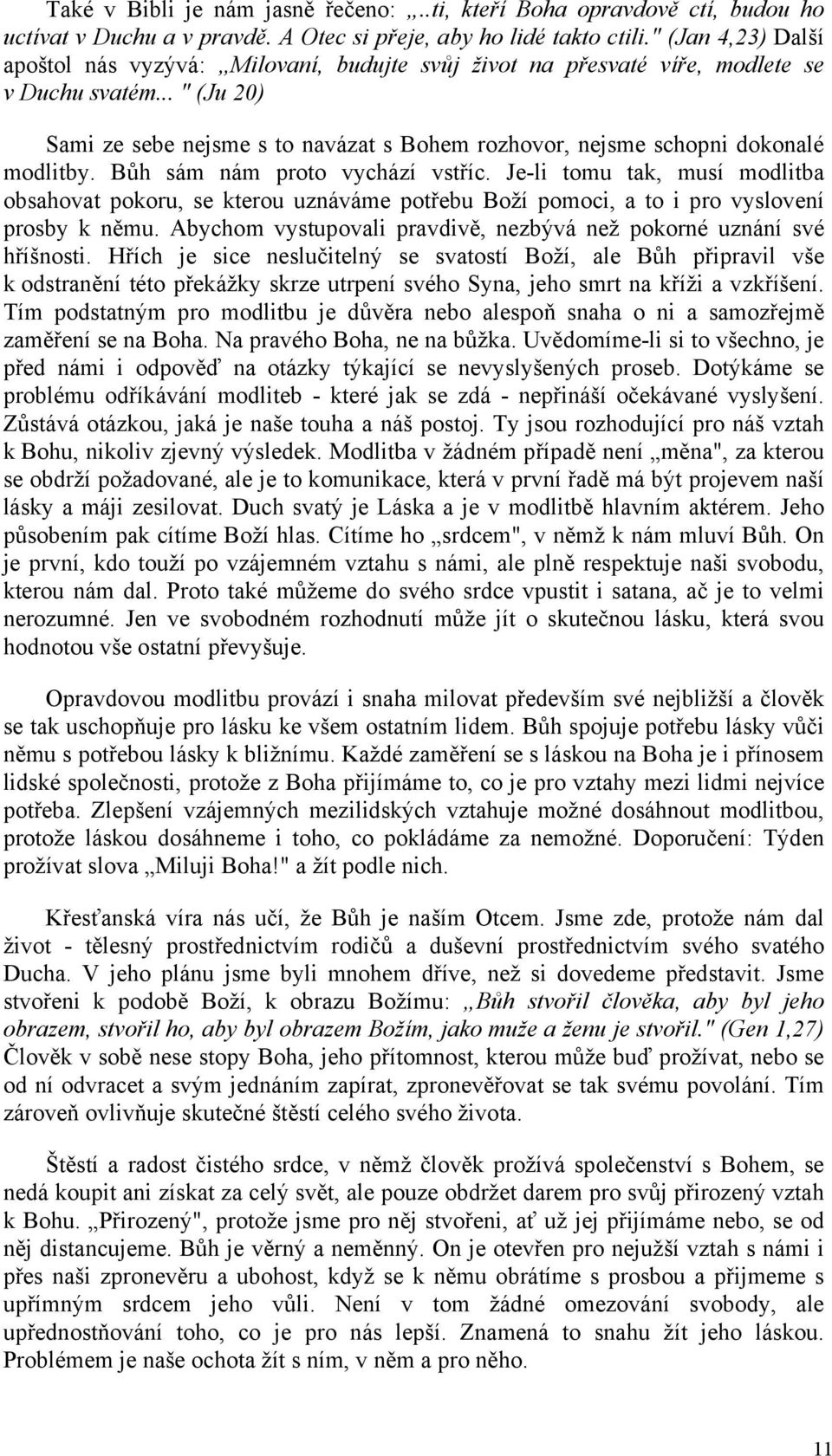 .. " (Ju 20) Sami ze sebe nejsme s to navázat s Bohem rozhovor, nejsme schopni dokonalé modlitby. Bůh sám nám proto vychází vstříc.