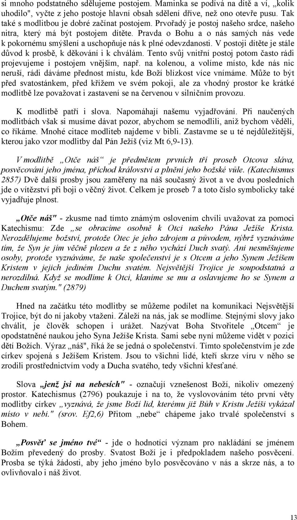 Pravda o Bohu a o nás samých nás vede k pokornému smýšlení a uschopňuje nás k plné odevzdanosti. V postoji dítěte je stále důvod k prosbě, k děkování i k chválám.