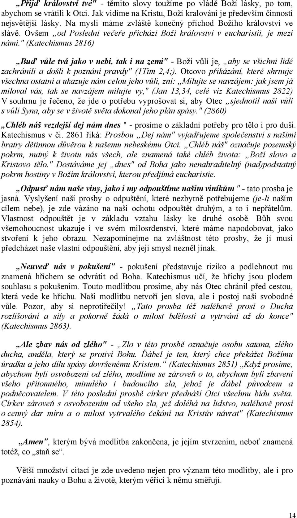 " (Katechismus 2816) Buď vůle tvá jako v nebi, tak i na zemi" - Boží vůlí je, aby se všichni lidé zachránili a došli k poznání pravdy" (1Tim 2,4;).