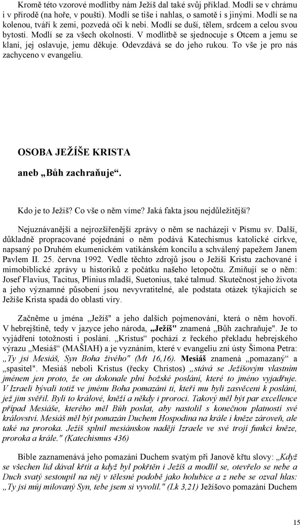 V modlitbě se sjednocuje s Otcem a jemu se klaní, jej oslavuje, jemu děkuje. Odevzdává se do jeho rukou. To vše je pro nás zachyceno v evangeliu. OSOBA JEŽÍŠE KRISTA aneb Bůh zachraňuje.