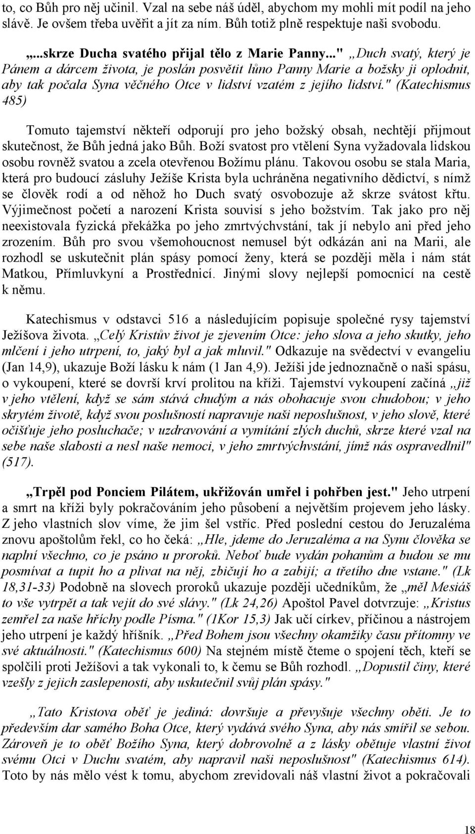 .." Duch svatý, který je Pánem a dárcem života, je poslán posvětit lůno Panny Marie a božsky ji oplodnit, aby tak počala Syna věčného Otce v lidství vzatém z jejího lidství.