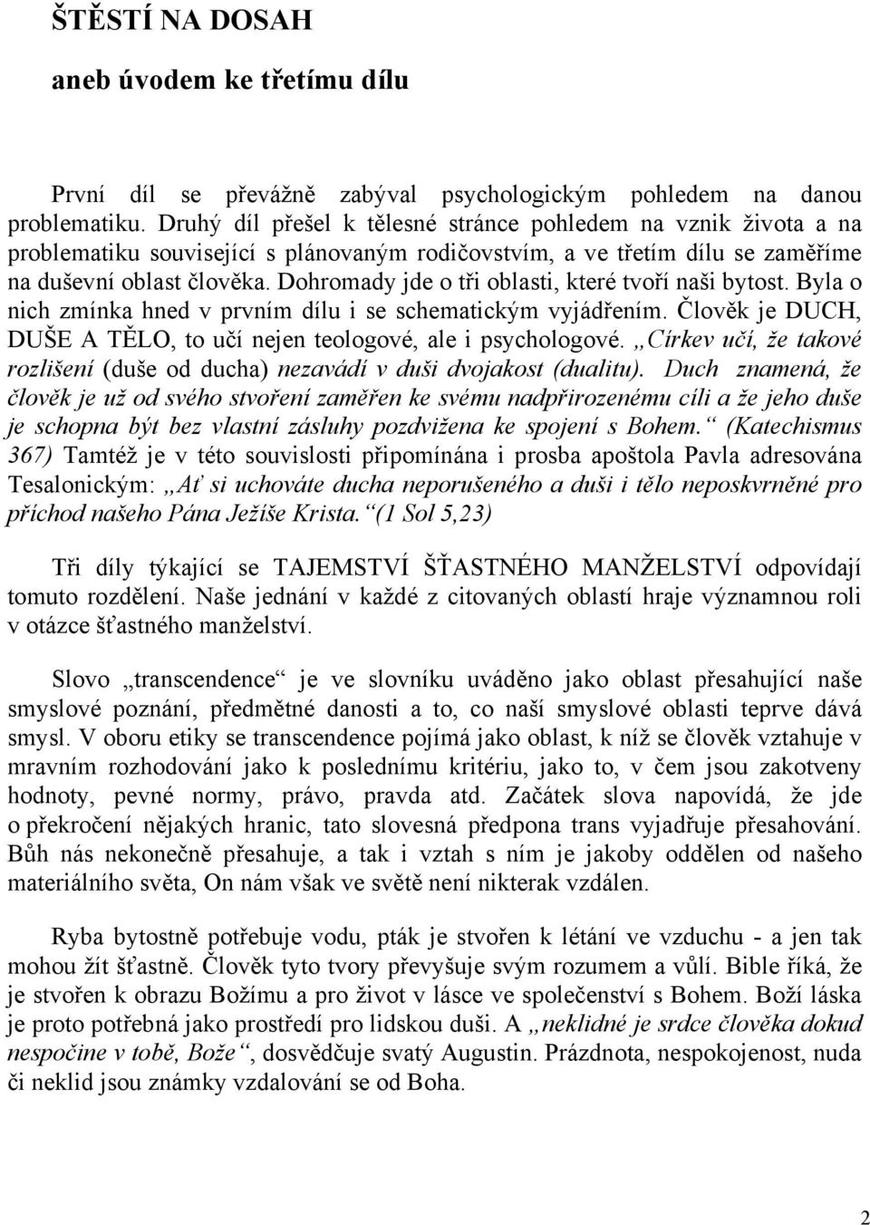 Dohromady jde o tři oblasti, které tvoří naši bytost. Byla o nich zmínka hned v prvním dílu i se schematickým vyjádřením. Člověk je DUCH, DUŠE A TĚLO, to učí nejen teologové, ale i psychologové.