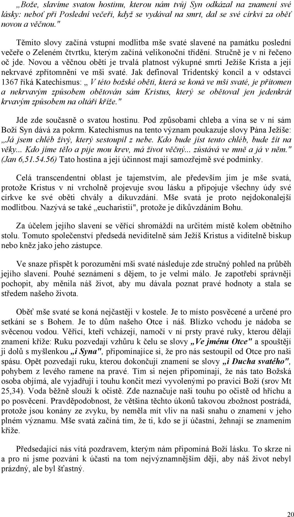 Novou a věčnou obětí je trvalá platnost výkupné smrti Ježíše Krista a její nekrvavé zpřítomnění ve mši svaté.