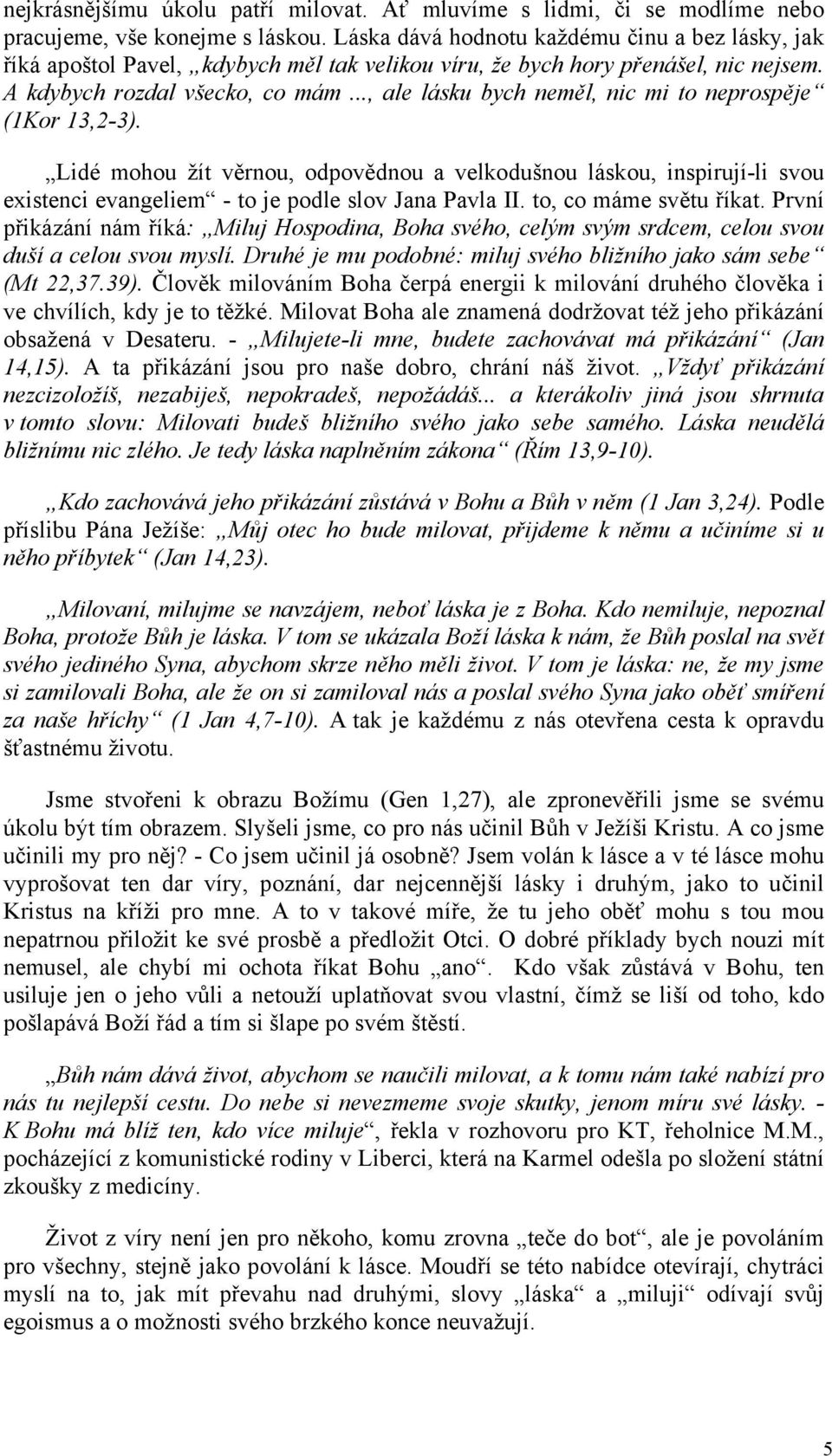 .., ale lásku bych neměl, nic mi to neprospěje (1Kor 13,2-3). Lidé mohou žít věrnou, odpovědnou a velkodušnou láskou, inspirují-li svou existenci evangeliem - to je podle slov Jana Pavla II.