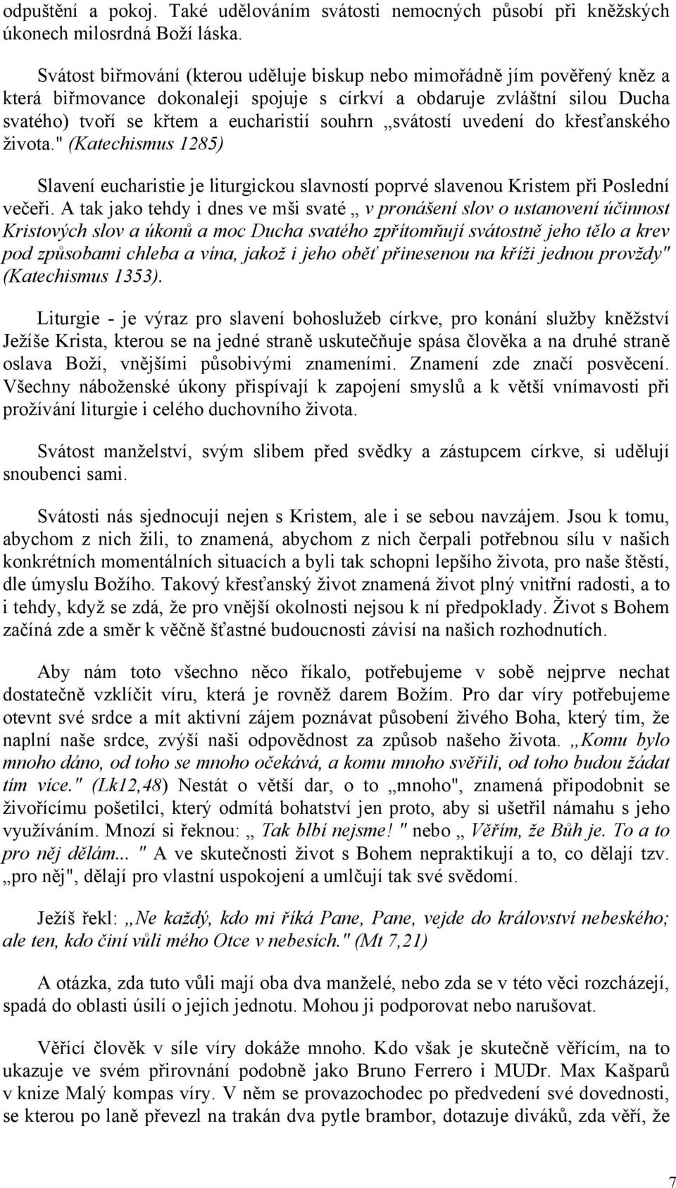 svátostí uvedení do křesťanského života." (Katechismus 1285) Slavení eucharistie je liturgickou slavností poprvé slavenou Kristem při Poslední večeři.