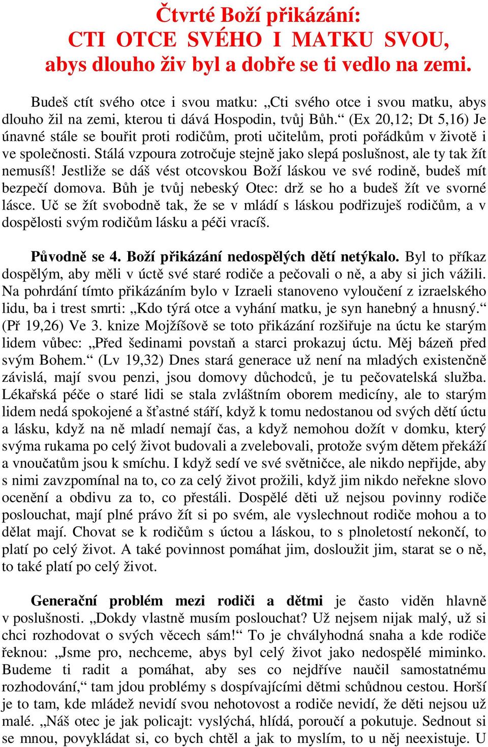 (Ex 20,12; Dt 5,16) Je únavné stále se bouřit proti rodičům, proti učitelům, proti pořádkům v životě i ve společnosti. Stálá vzpoura zotročuje stejně jako slepá poslušnost, ale ty tak žít nemusíš!