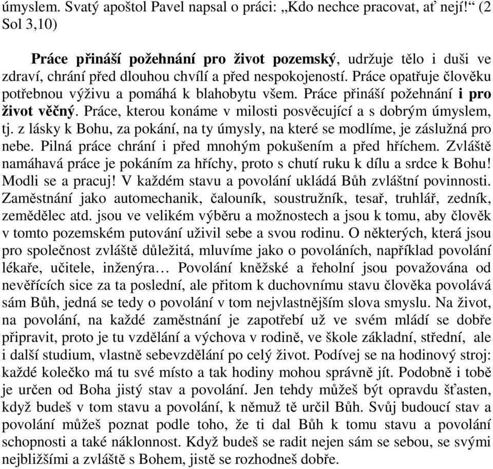 Práce opatřuje člověku potřebnou výživu a pomáhá k blahobytu všem. Práce přináší požehnání i pro život věčný. Práce, kterou konáme v milosti posvěcující a s dobrým úmyslem, tj.