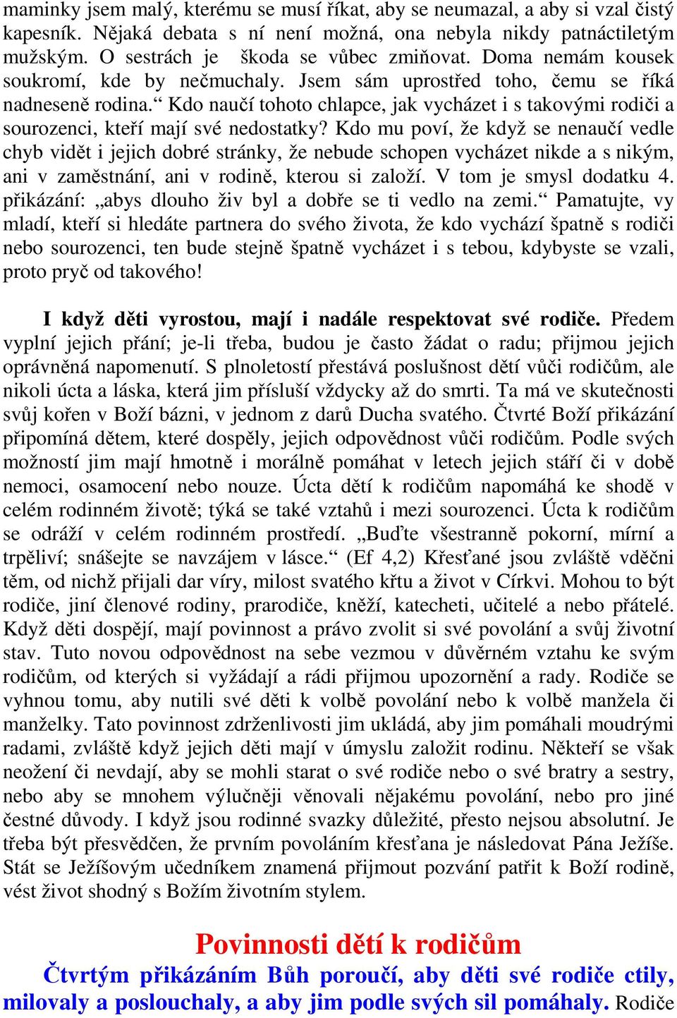 Kdo naučí tohoto chlapce, jak vycházet i s takovými rodiči a sourozenci, kteří mají své nedostatky?