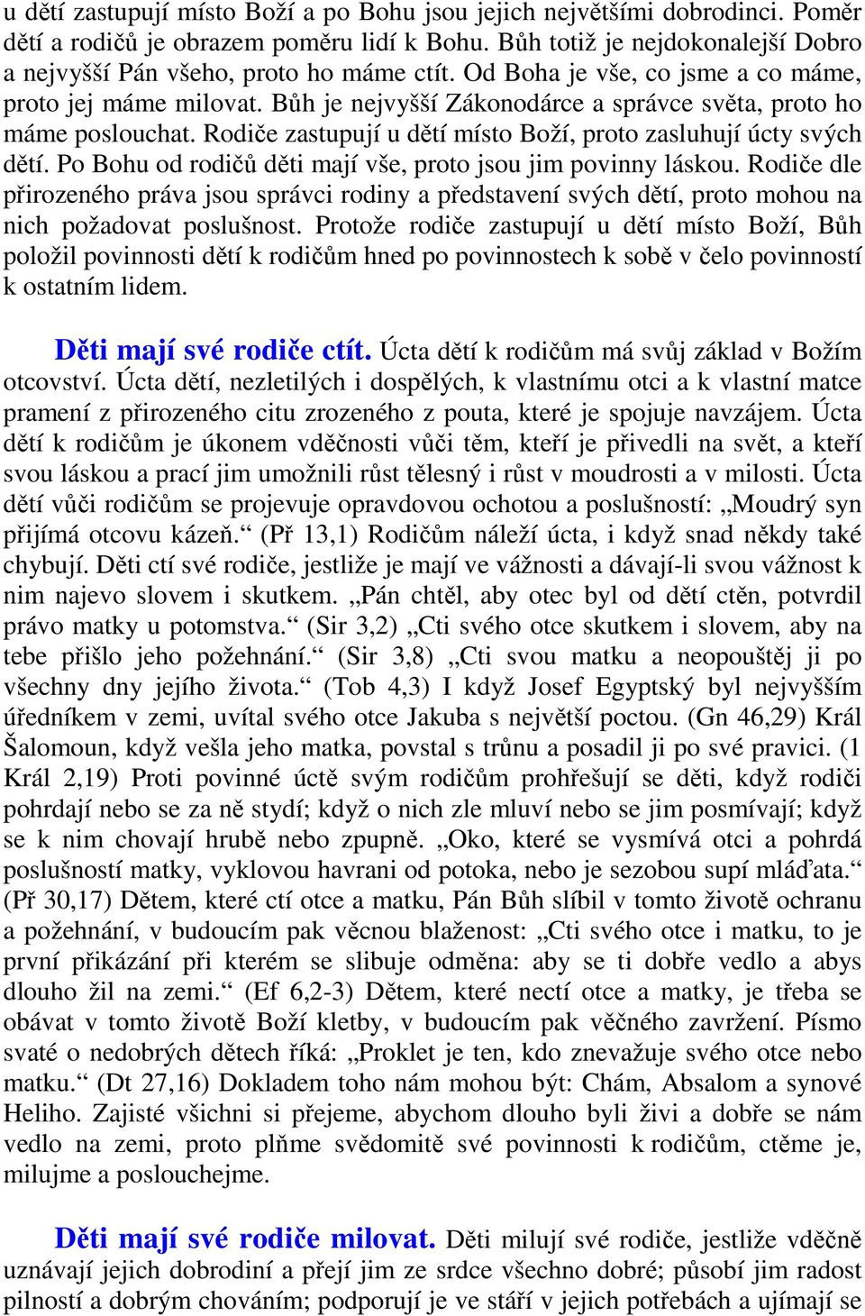 Po Bohu od rodičů děti mají vše, proto jsou jim povinny láskou. Rodiče dle přirozeného práva jsou správci rodiny a představení svých dětí, proto mohou na nich požadovat poslušnost.