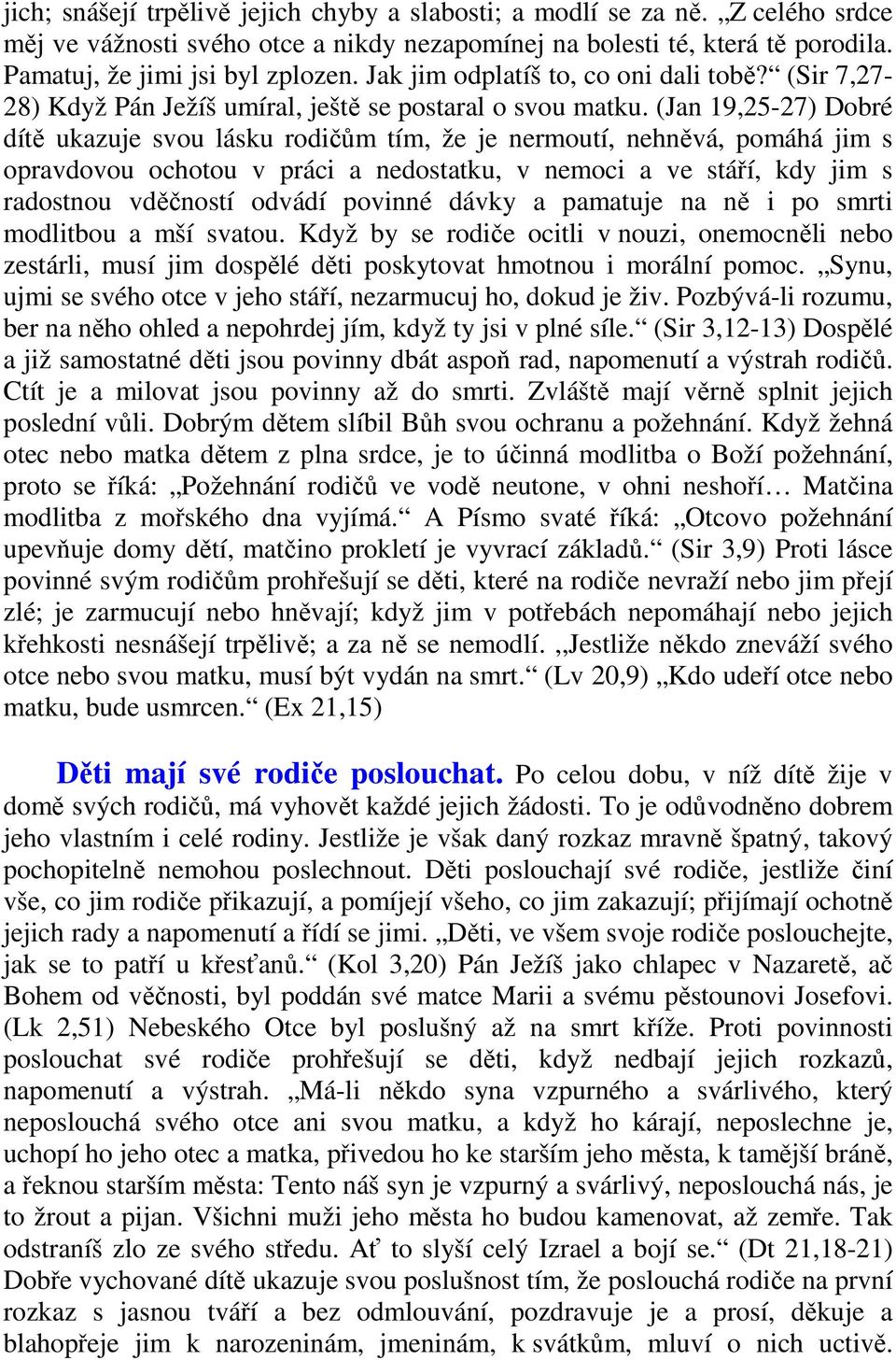 (Jan 19,25-27) Dobré dítě ukazuje svou lásku rodičům tím, že je nermoutí, nehněvá, pomáhá jim s opravdovou ochotou v práci a nedostatku, v nemoci a ve stáří, kdy jim s radostnou vděčností odvádí