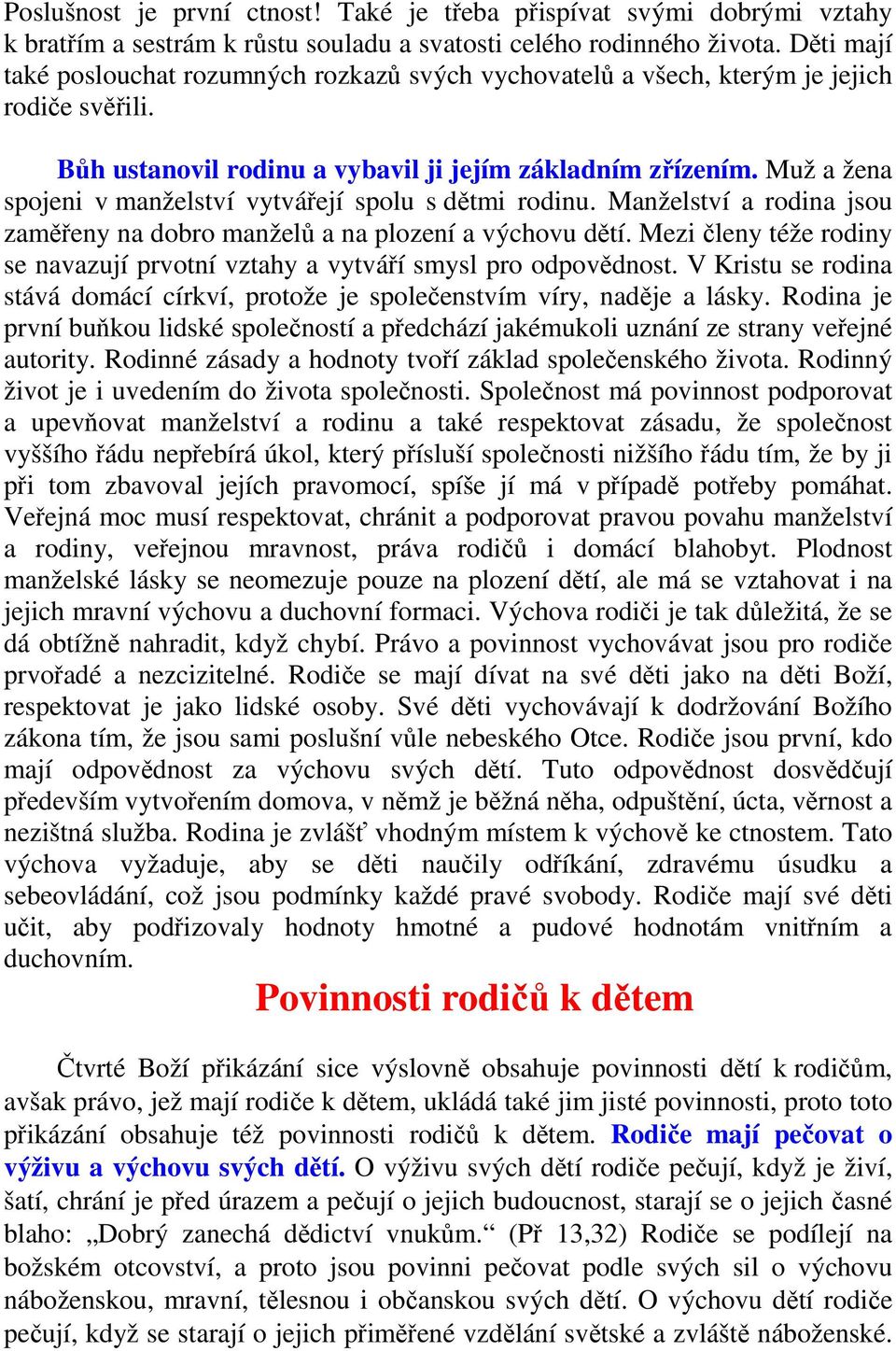 Muž a žena spojeni v manželství vytvářejí spolu s dětmi rodinu. Manželství a rodina jsou zaměřeny na dobro manželů a na plození a výchovu dětí.