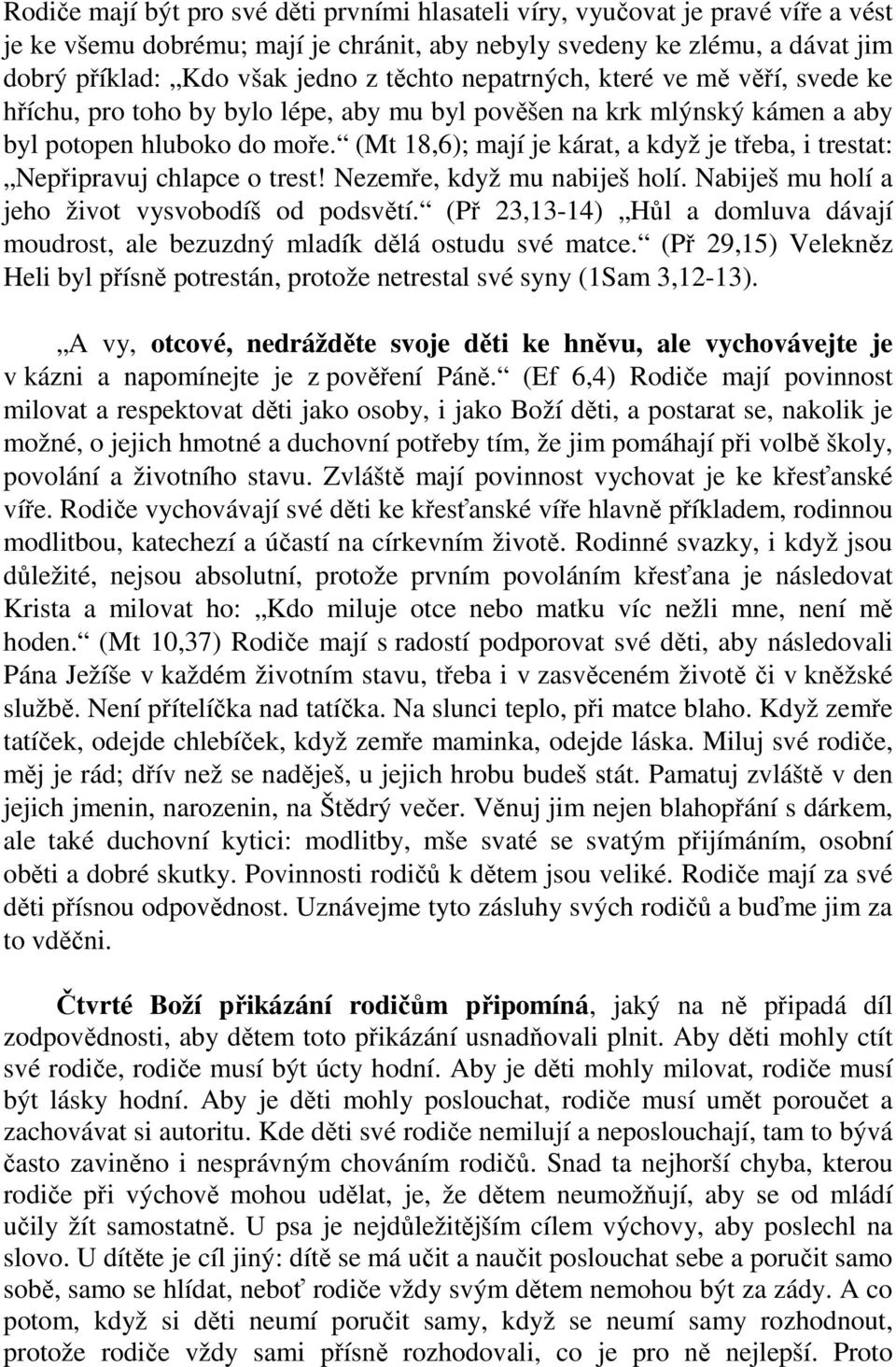 (Mt 18,6); mají je kárat, a když je třeba, i trestat: Nepřipravuj chlapce o trest! Nezemře, když mu nabiješ holí. Nabiješ mu holí a jeho život vysvobodíš od podsvětí.