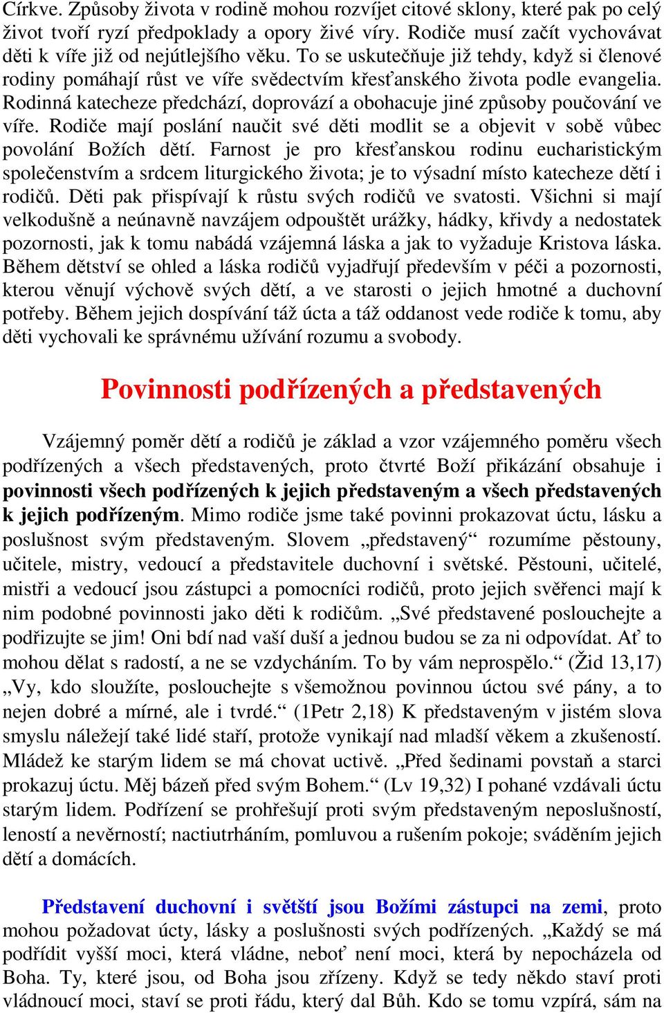 Rodinná katecheze předchází, doprovází a obohacuje jiné způsoby poučování ve víře. Rodiče mají poslání naučit své děti modlit se a objevit v sobě vůbec povolání Božích dětí.