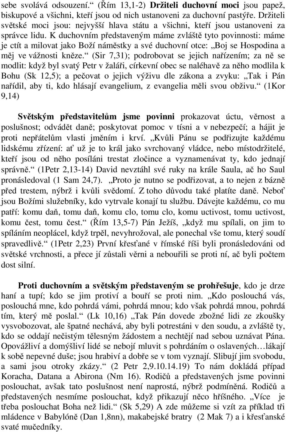 K duchovním představeným máme zvláště tyto povinnosti: máme je ctít a milovat jako Boží náměstky a své duchovní otce: Boj se Hospodina a měj ve vážnosti kněze.