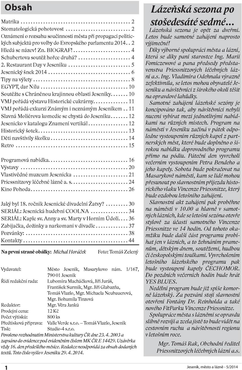 ..10 VMJ pořádá výstavu Historické cukrárny...11 VMJ pořádá exkurzi Známým i neznámým Jeseníkem.. 11 Slavná Moliérova komedie se chystá do Jeseníku...12 Jesenicko v katalogu Znamení vertikál.