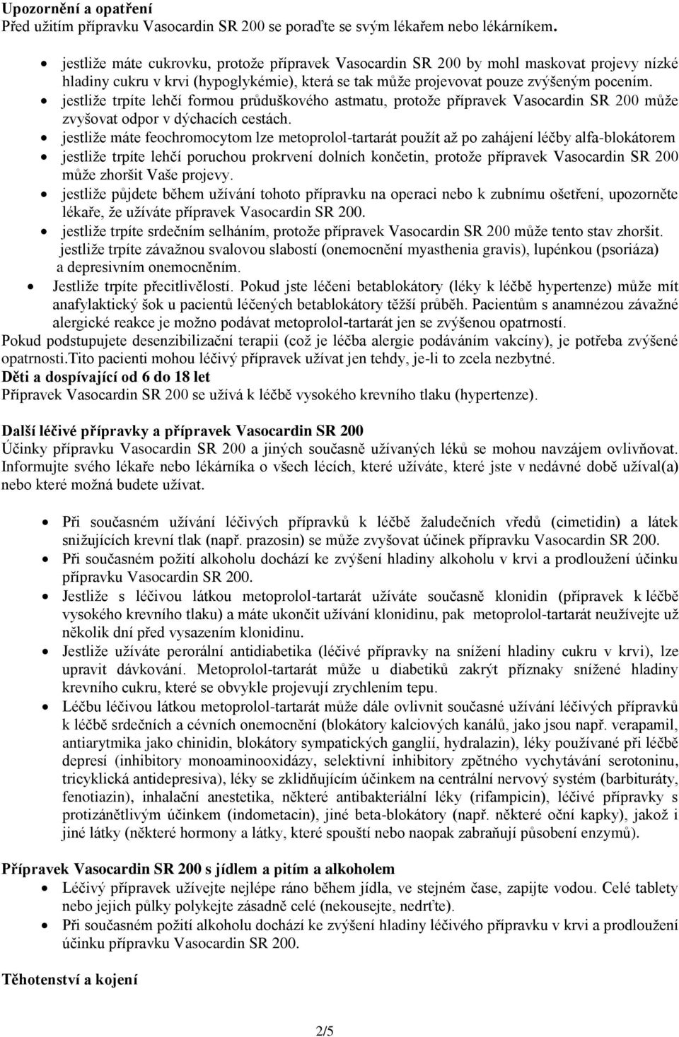 jestliže trpíte lehčí formou průduškového astmatu, protože přípravek Vasocardin SR 200 může zvyšovat odpor v dýchacích cestách.