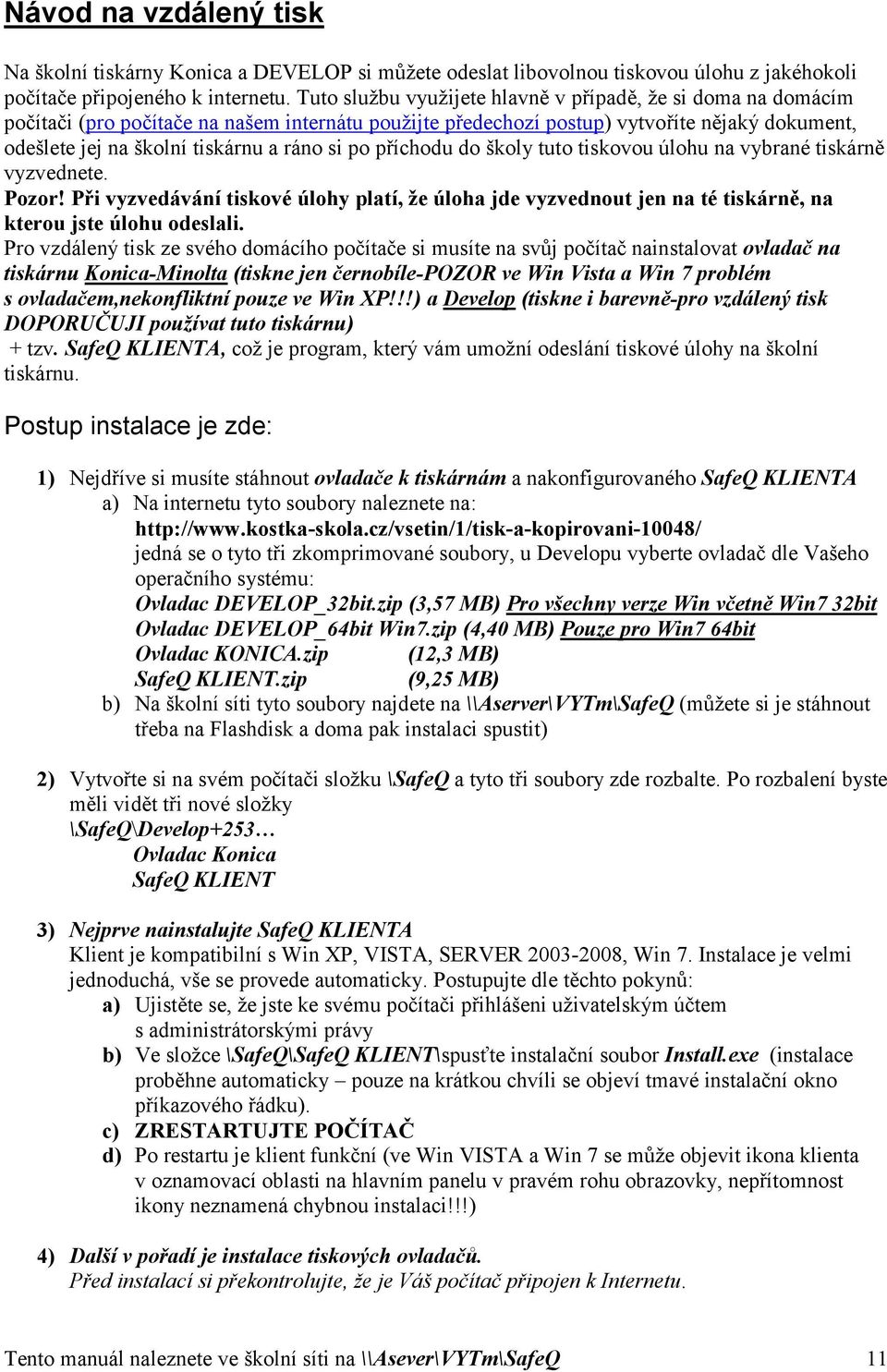 si po příchodu do školy tuto tiskovou úlohu na vybrané tiskárně vyzvednete. Pozor! Při vyzvedávání tiskové úlohy platí, že úloha jde vyzvednout jen na té tiskárně, na kterou jste úlohu odeslali.