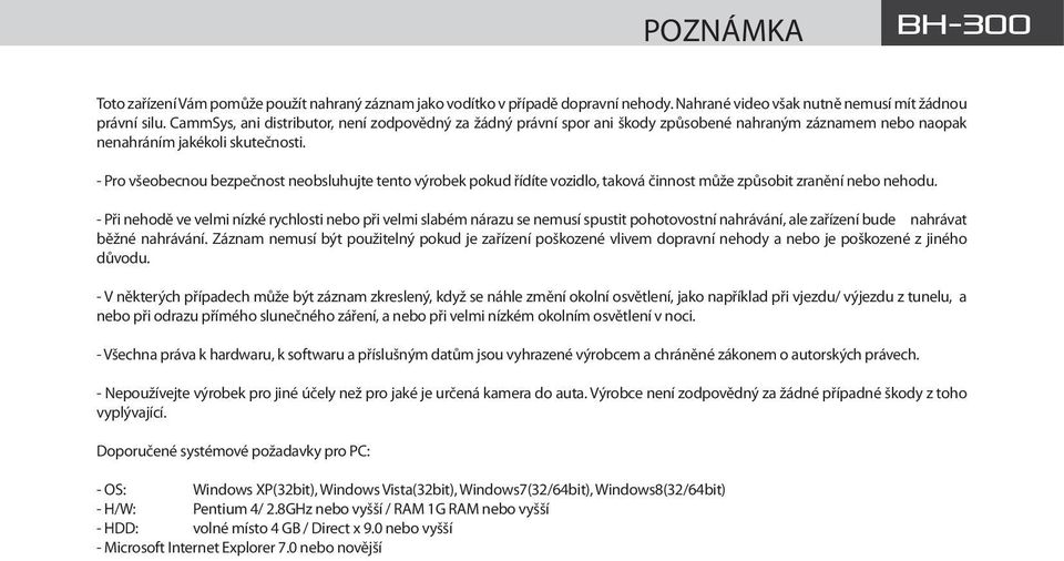 - Pro všeobecnou bezpečnost neobsluhujte tento výrobek pokud řídíte vozidlo, taková činnost může způsobit zranění nebo nehodu.