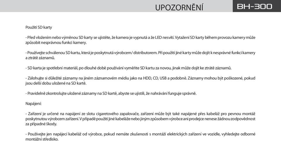 Při použití jiné karty může dojít k nesprávné funkci kamery a ztrátě záznamů. - SD karta je spotřební materiál, po dlouhé době používání vyměňte SD kartu za novou, jinak může dojít ke ztrátě záznamů.