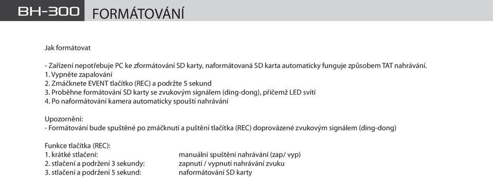 Po naformátování kamera automaticky spouští nahrávání Upozornění: - Formátování bude spuštěné po zmáčknutí a puštění tlačítka (REC) doprovázené zvukovým signálem (ding-dong)