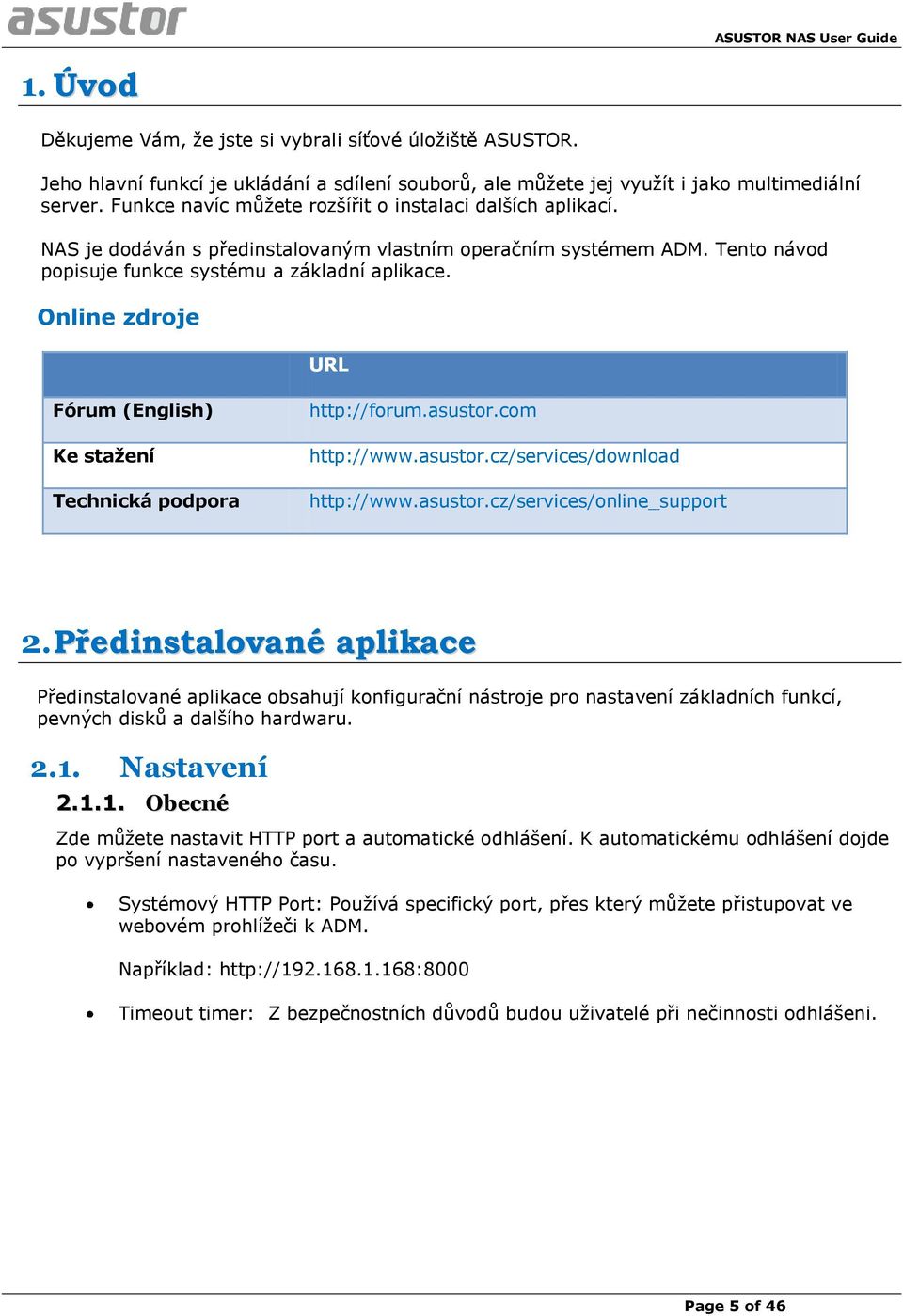 Online zdroje URL Fórum (English) Ke stažení Technická podpora http://forum.asustor.com http://www.asustor.cz/services/download http://www.asustor.cz/services/online_support 2.