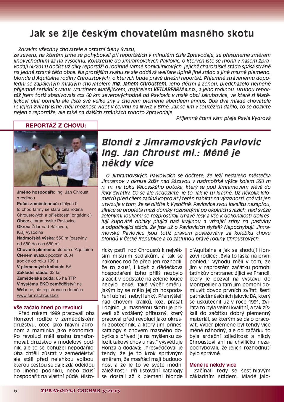 Konkrétnû do Jimramovsk ch Pavlovic, o kter ch jste se mohli v na em Zpravodaji (4/2011) doãíst uï díky reportáïi o rodinné farmû Konvalinkov ch, jejichï charolaiské stádo spásá stránû na jedné