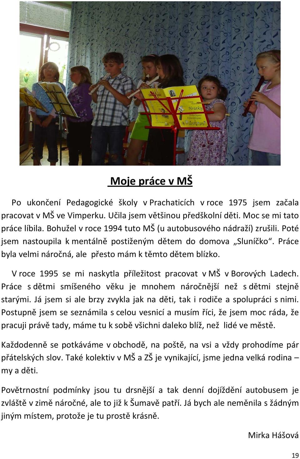 V roce 1995 se mi naskytla příležitost pracovat v MŠ v Borových Ladech. Práce s dětmi smíšeného věku je mnohem náročnější než s dětmi stejně starými.