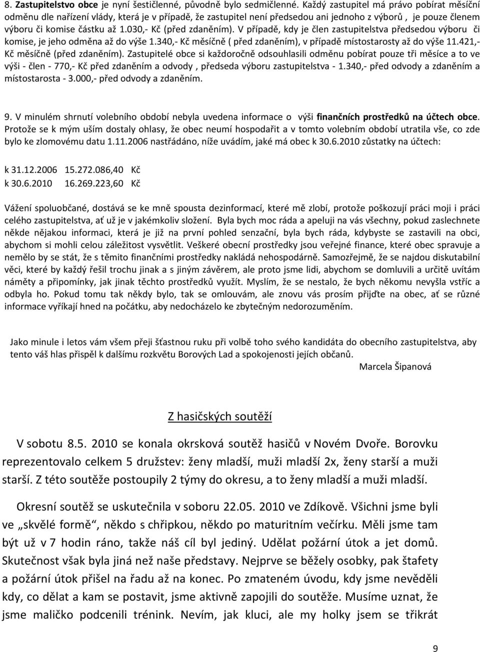 030, Kč (před zdaněním). V případě, kdy je člen zastupitelstva předsedou výboru či komise, je jeho odměna až do výše 1.340, Kč měsíčně ( před zdaněním), v případě místostarosty až do výše 11.